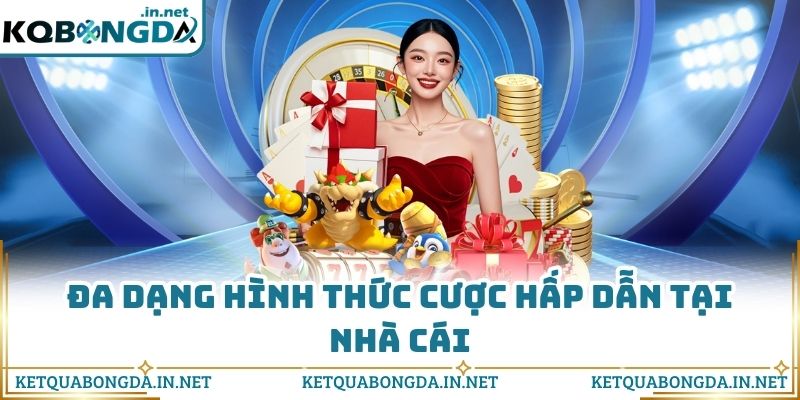 Đa dạng hình thức cược hấp dẫn tại nhà cái