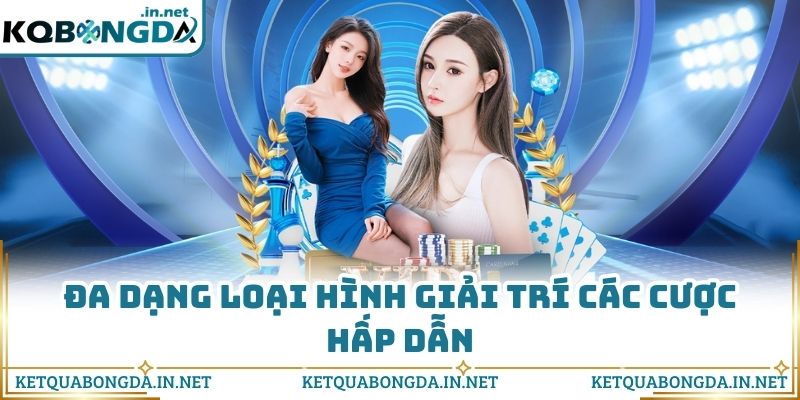 Đa dạng loại hình giải trí các cược hấp dẫn