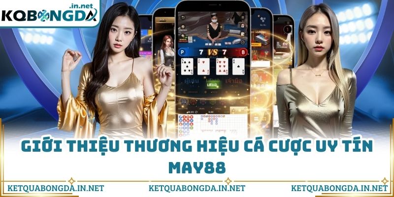Giới thiệu thương hiệu cá cược uy tín MAY88