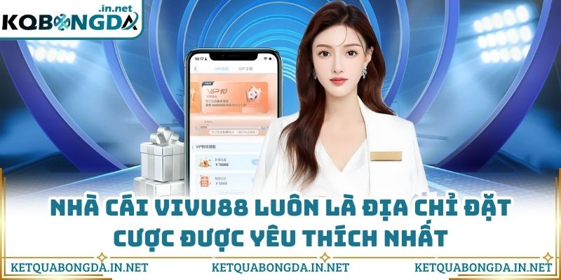 Nhà cái VIVU88 luôn là địa chỉ đặt cược được yêu thích nhất