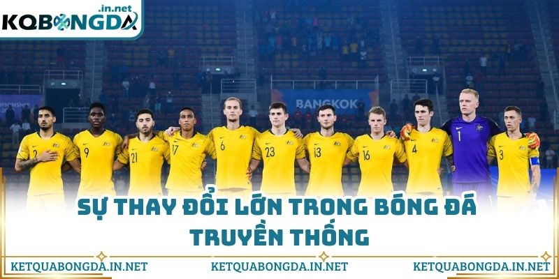 Sự thay đổi lớn trong bóng đá truyền thống