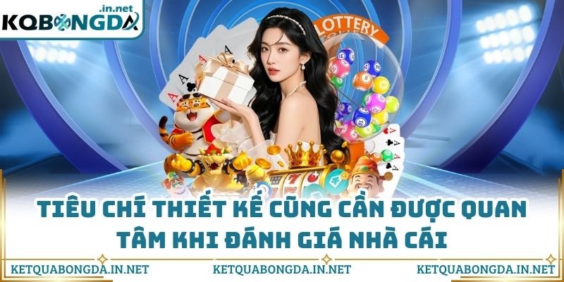 Tiêu chí thiết kế cũng cần được quan tâm khi đánh giá nhà cái