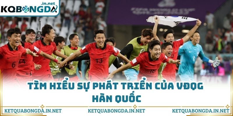 Tìm hiểu sự phát triển của VĐQG Hàn Quốc