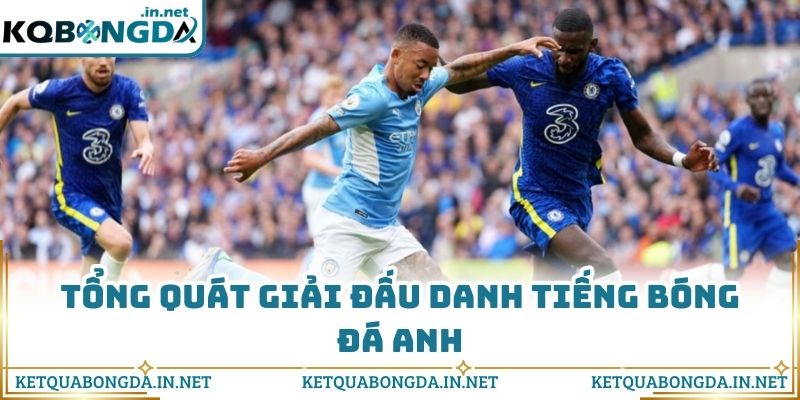 Tổng quát giải đấu danh tiếng bóng đá Anh