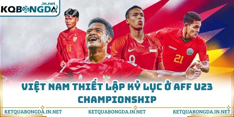 Việt Nam thiết lập kỷ lục ở AFF U23 Championship