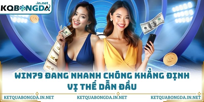 WIN79 đang nhanh chóng khẳng định vị thế dẫn đầu