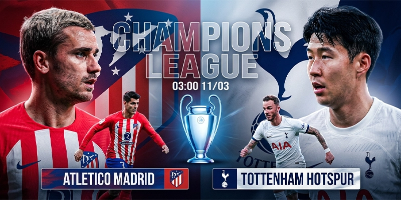 Soi Kèo Atletico Madrid Vs Tottenham Hotspur 03h00 11/03 - Champions League